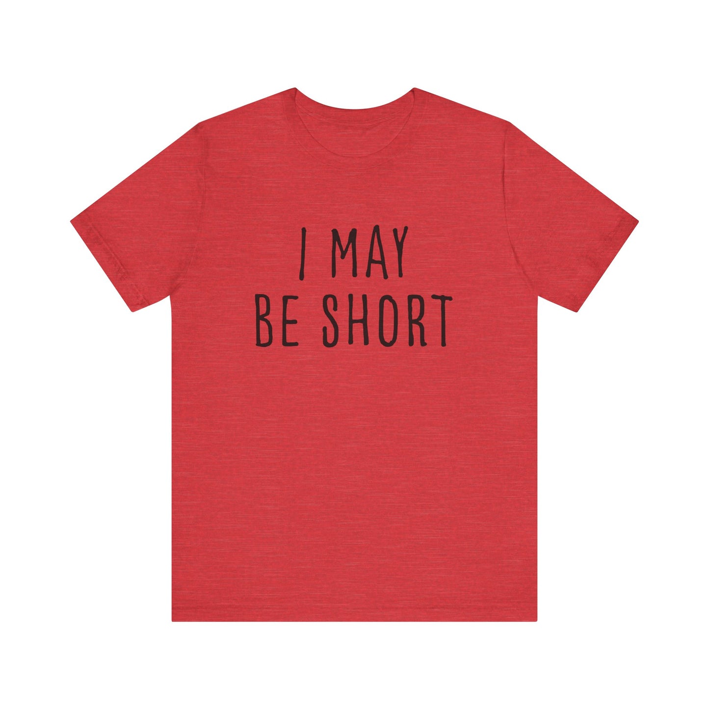 I May Be Short But I'm Tall For My Height 2 Sided Unisex T-Shirt