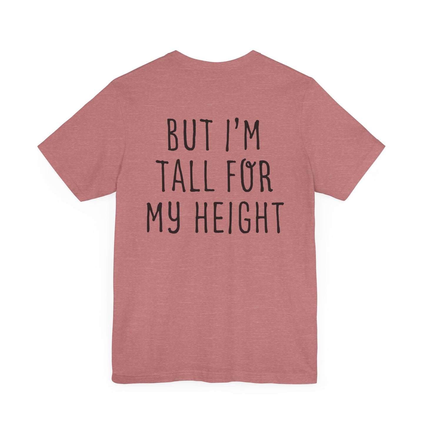I May Be Short But I'm Tall For My Height 2 Sided Unisex T-Shirt