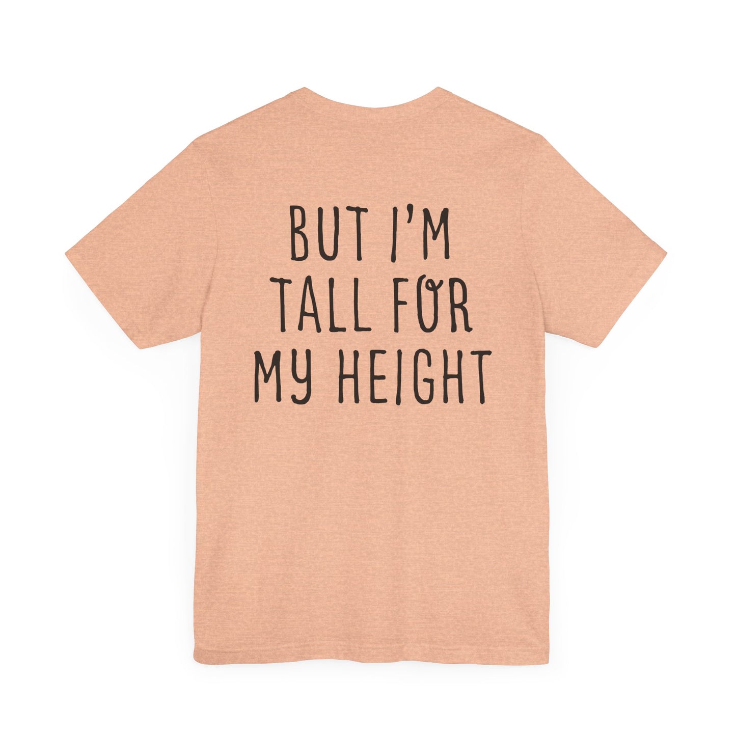 I May Be Short But I'm Tall For My Height 2 Sided Unisex T-Shirt