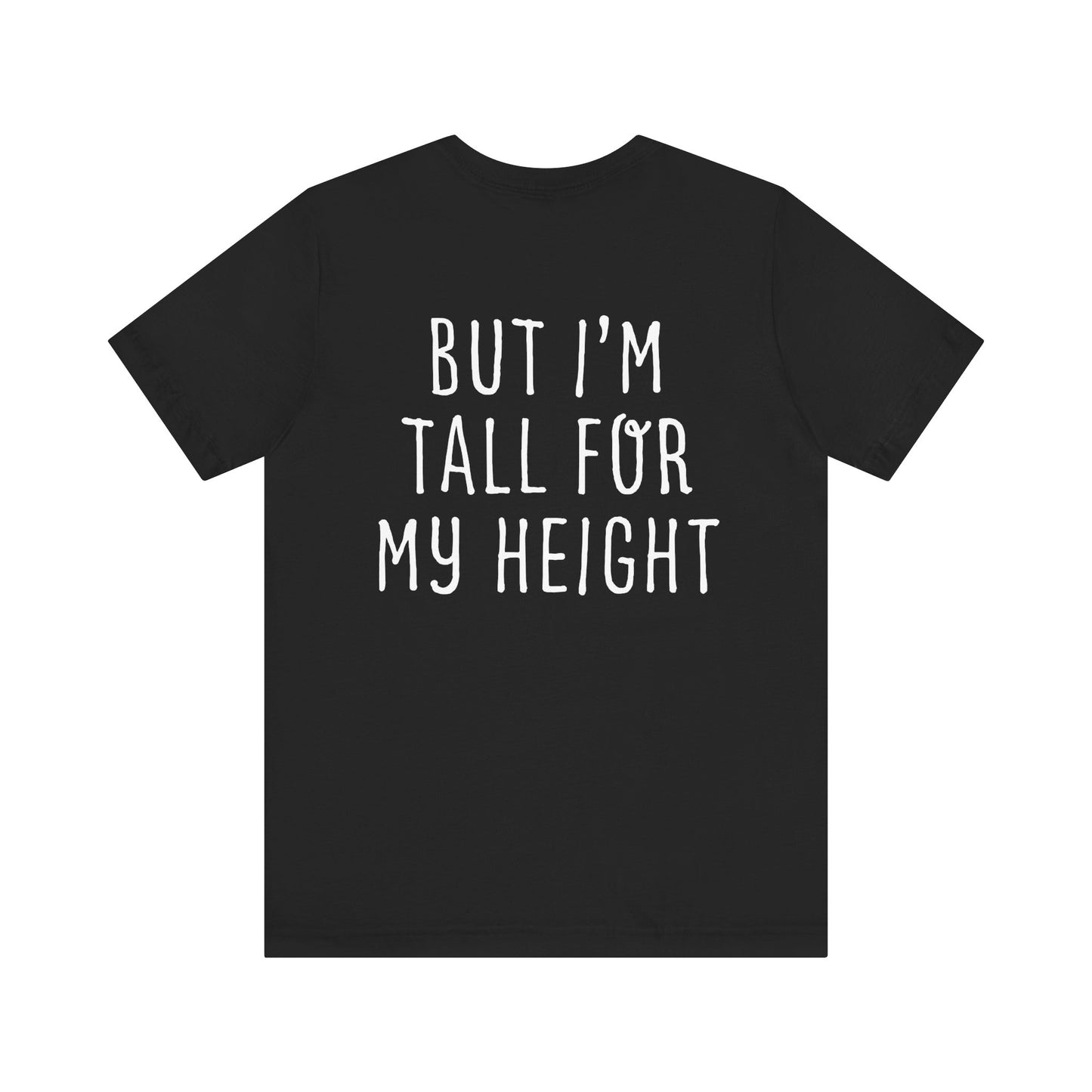 I May Be Short But I'm Tall For My Height 2 Sided Unisex T-Shirt
