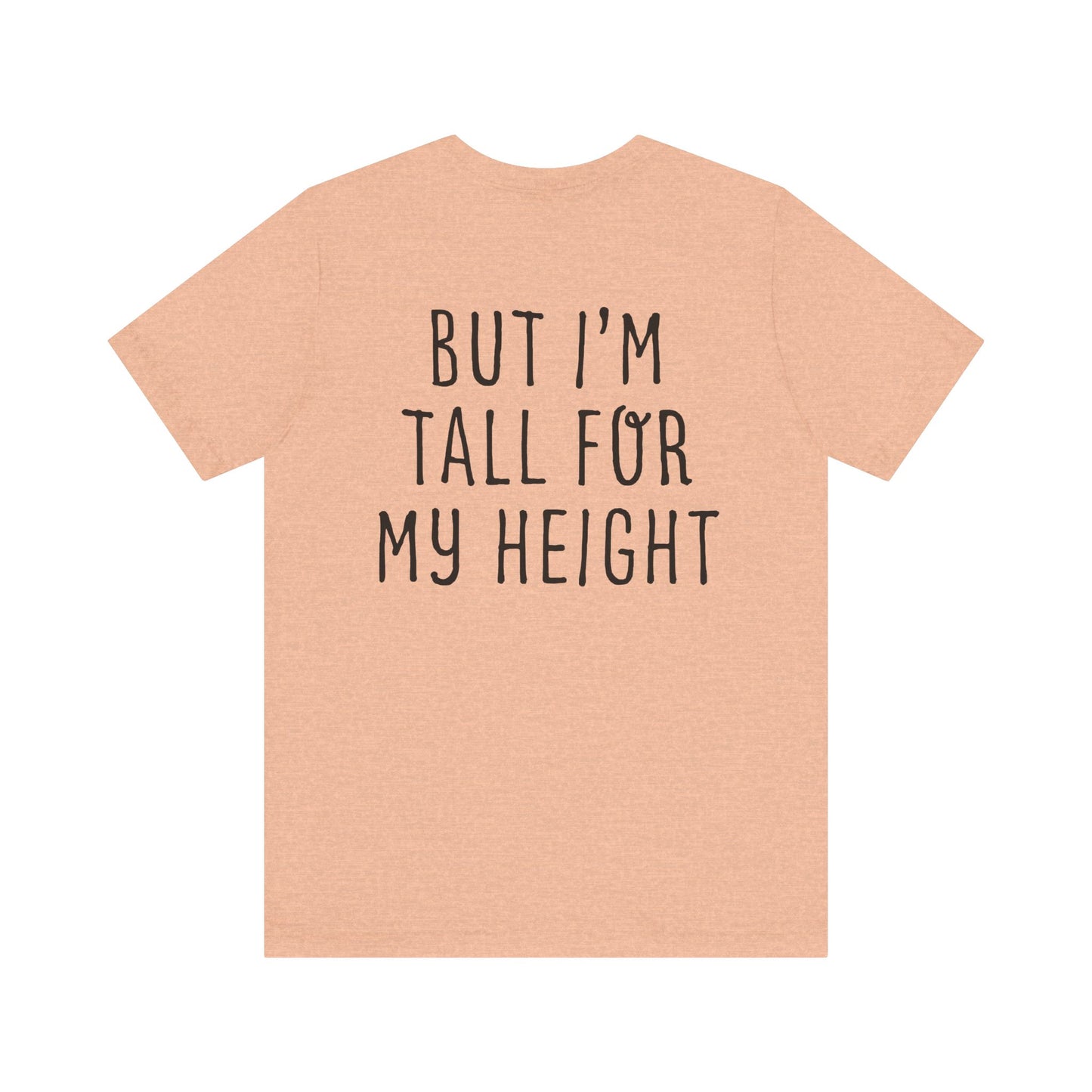 I May Be Short But I'm Tall For My Height 2 Sided Unisex T-Shirt