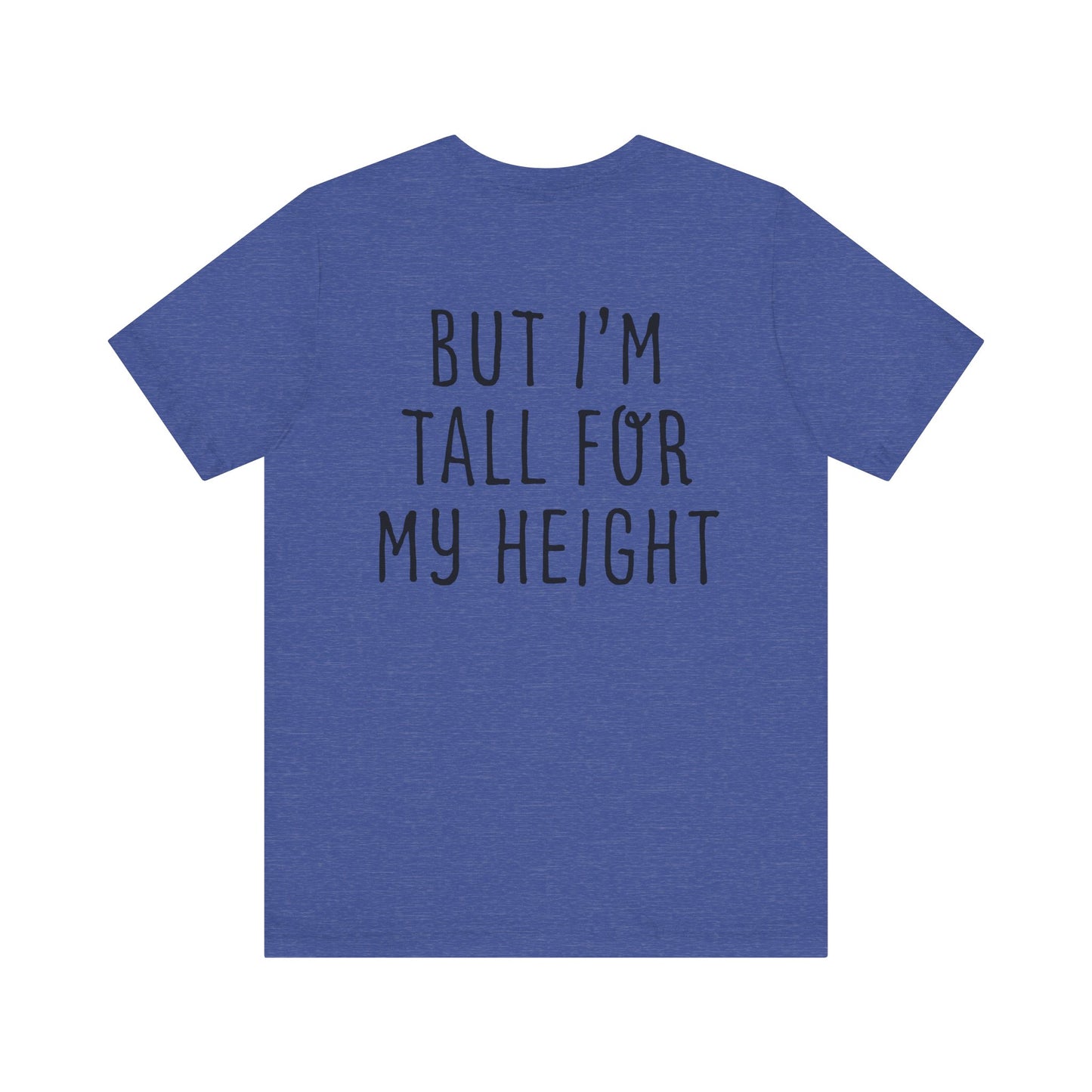 I May Be Short But I'm Tall For My Height 2 Sided Unisex T-Shirt