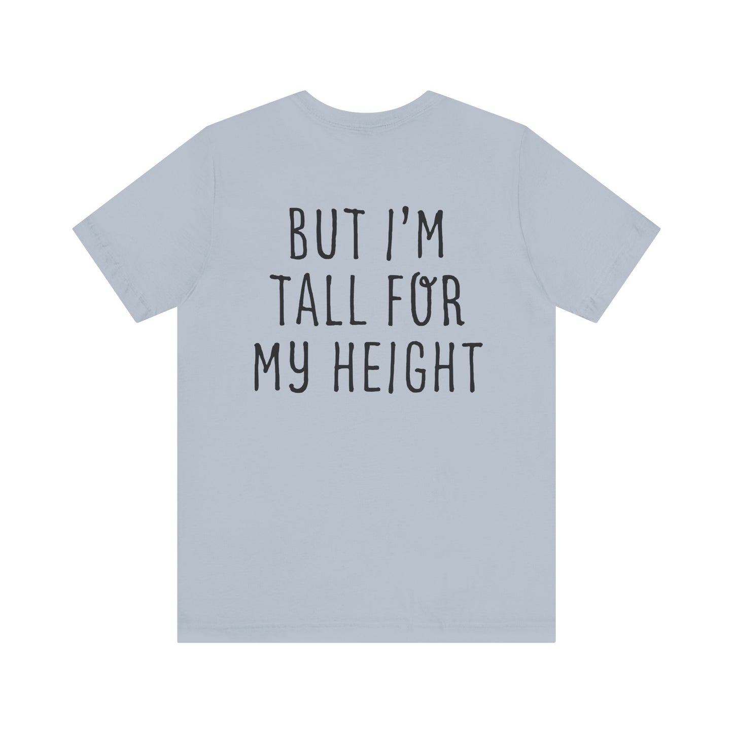 I May Be Short But I'm Tall For My Height 2 Sided Unisex T-Shirt