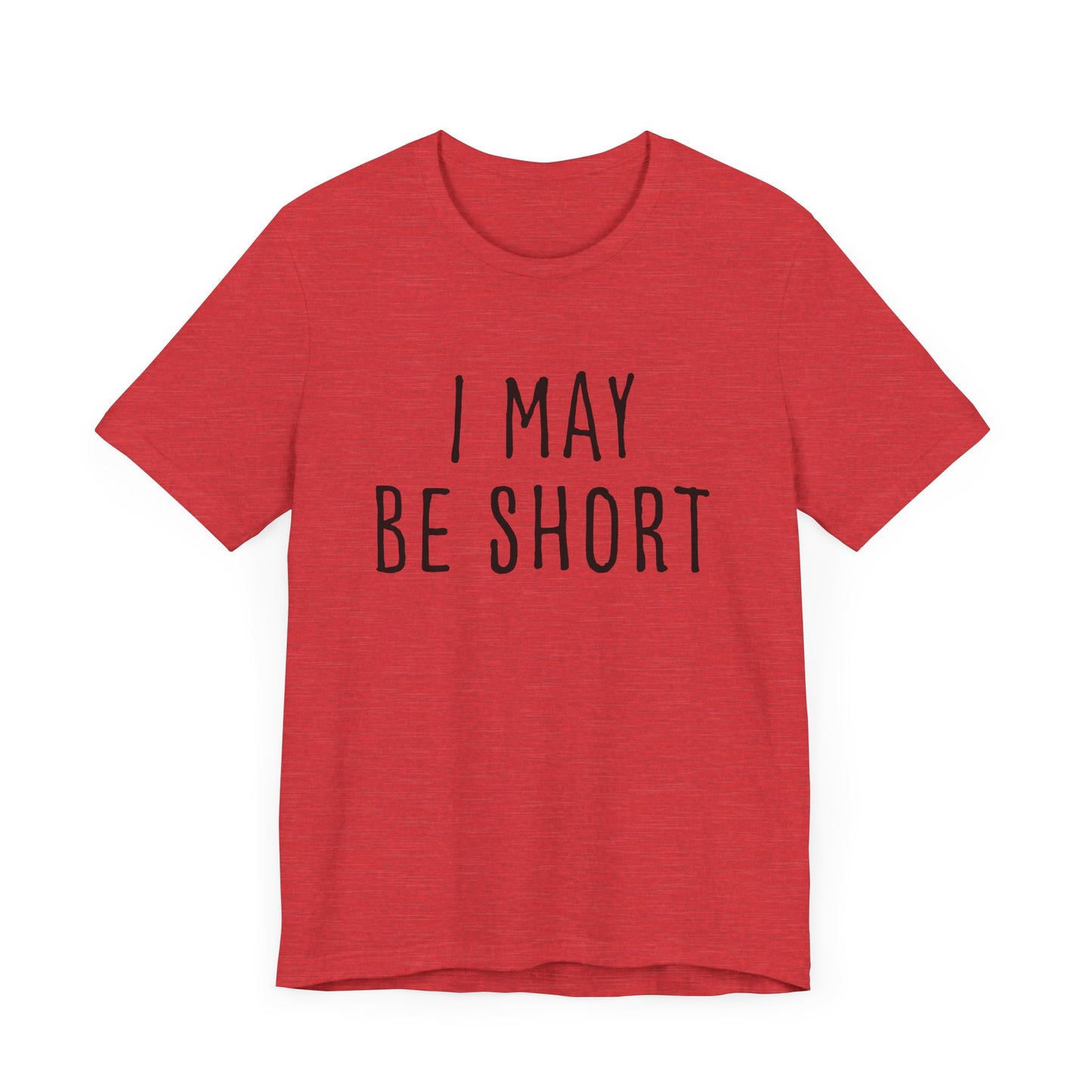 I May Be Short But I'm Tall For My Height 2 Sided Unisex T-Shirt