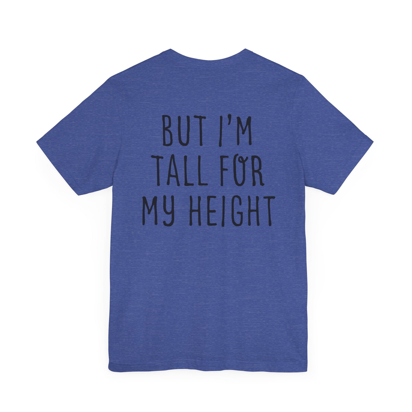 I May Be Short But I'm Tall For My Height 2 Sided Unisex T-Shirt