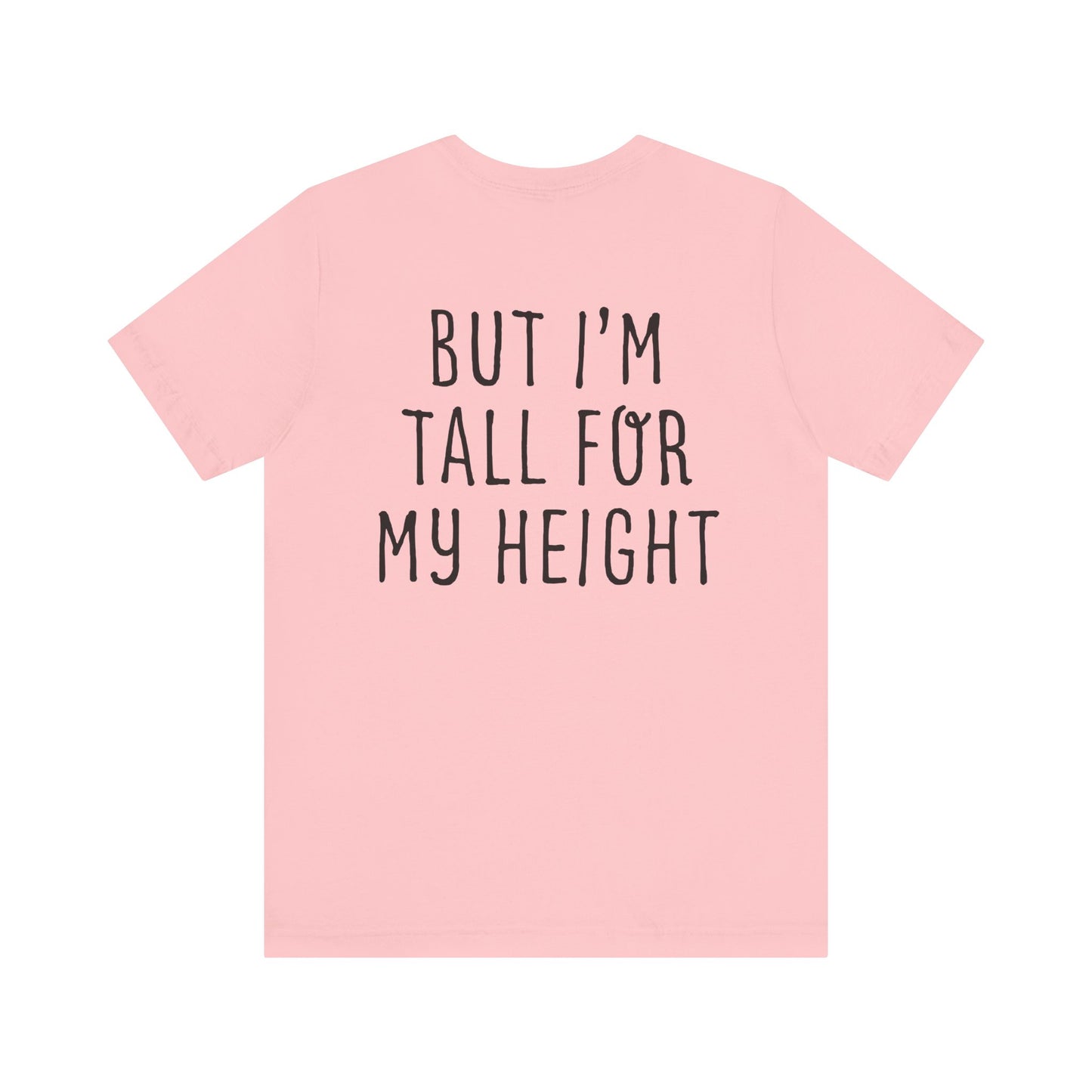 I May Be Short But I'm Tall For My Height 2 Sided Unisex T-Shirt