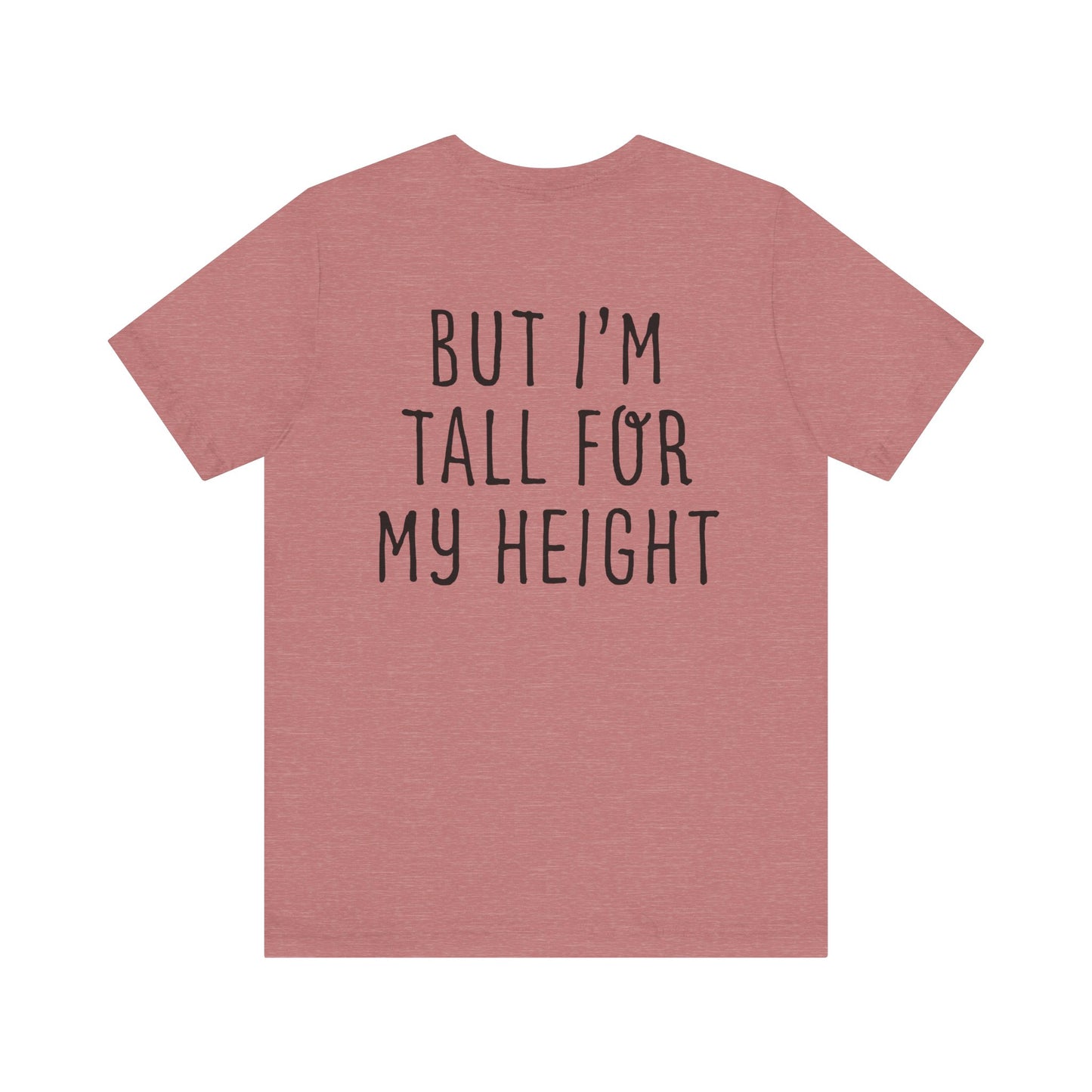I May Be Short But I'm Tall For My Height 2 Sided Unisex T-Shirt