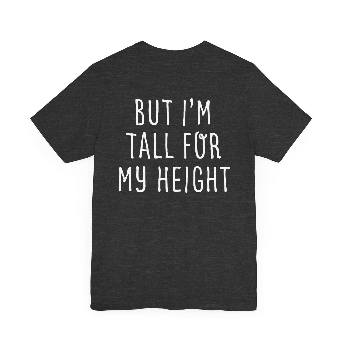 I May Be Short But I'm Tall For My Height 2 Sided Unisex T-Shirt