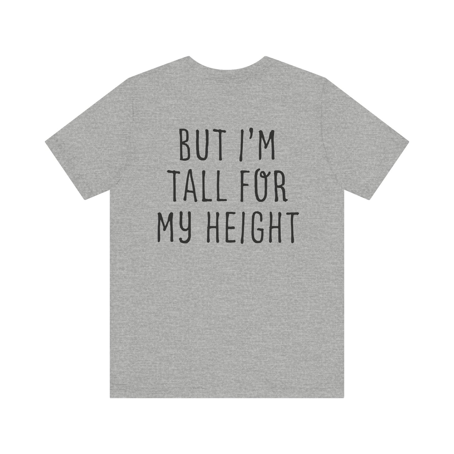 I May Be Short But I'm Tall For My Height 2 Sided Unisex T-Shirt