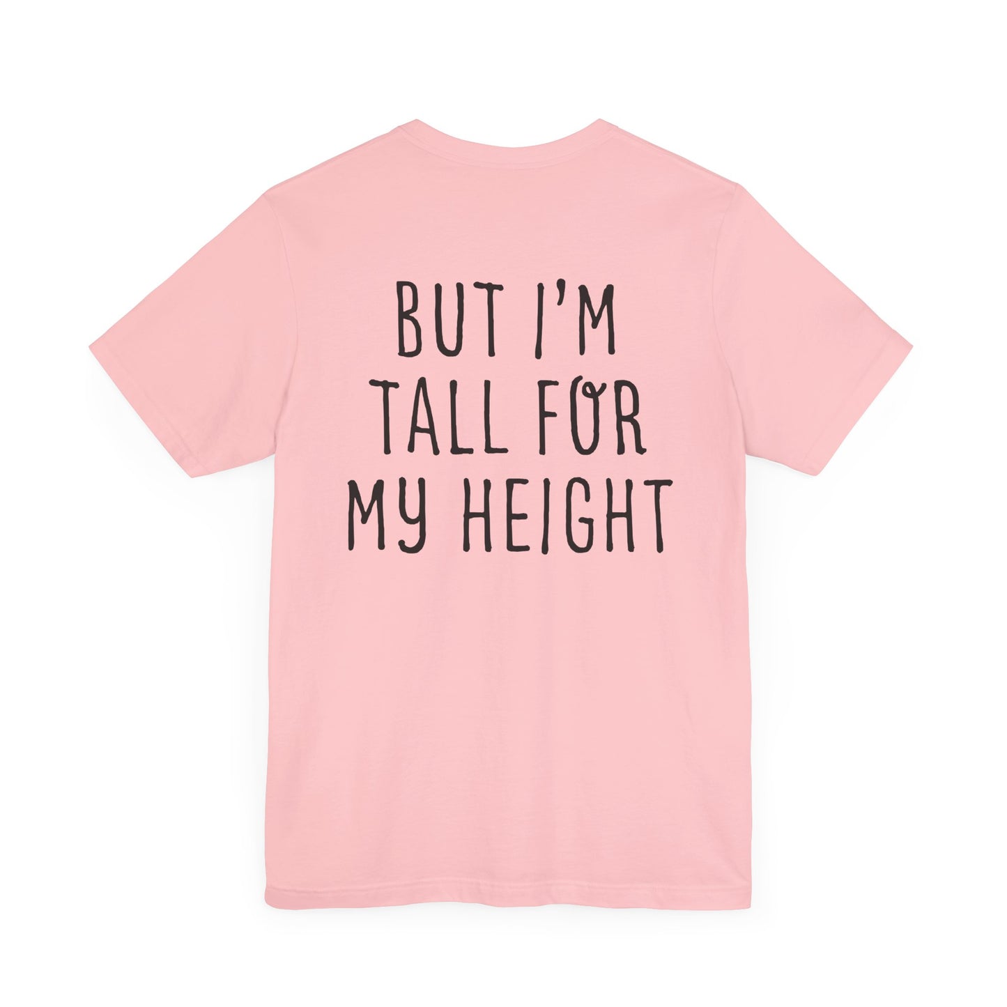I May Be Short But I'm Tall For My Height 2 Sided Unisex T-Shirt