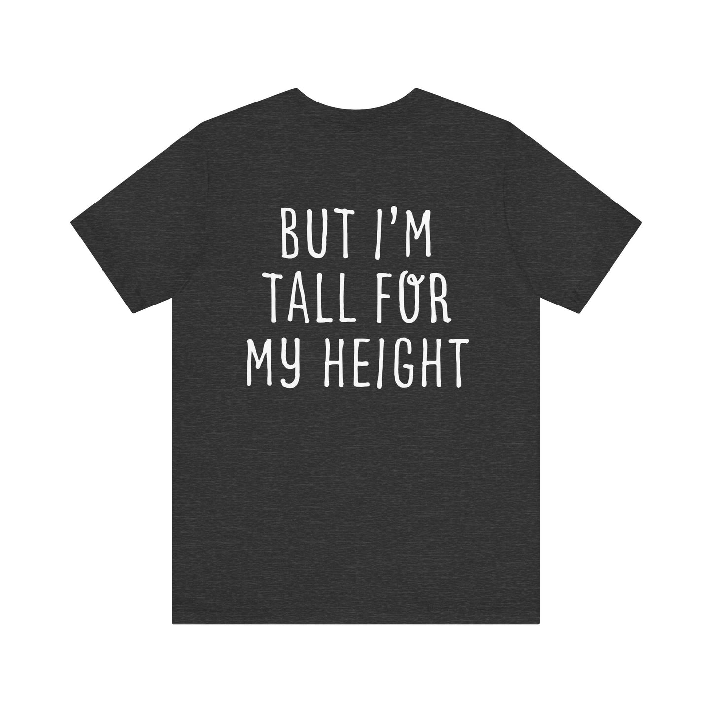 I May Be Short But I'm Tall For My Height 2 Sided Unisex T-Shirt