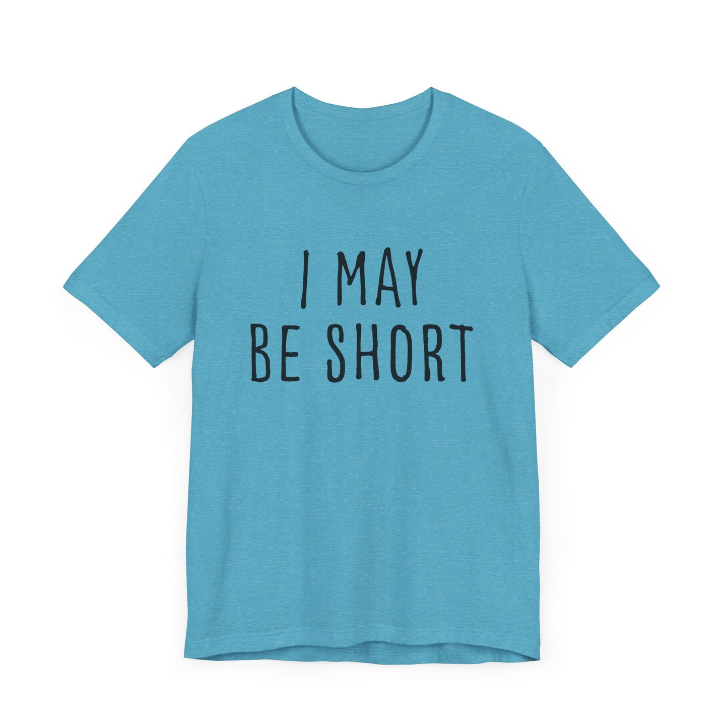 I May Be Short But I'm Tall For My Height 2 Sided Unisex T-Shirt