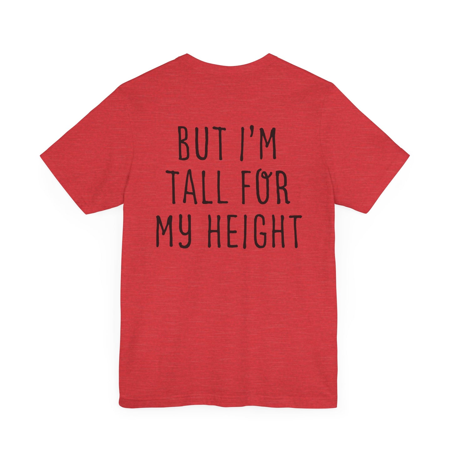 I May Be Short But I'm Tall For My Height 2 Sided Unisex T-Shirt