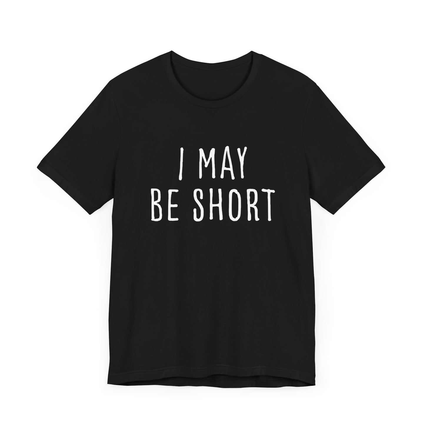 I May Be Short But I'm Tall For My Height 2 Sided Unisex T-Shirt