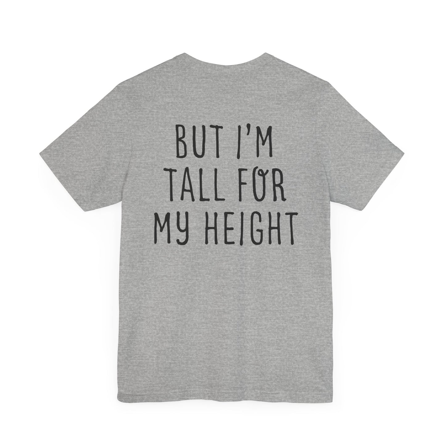 I May Be Short But I'm Tall For My Height 2 Sided Unisex T-Shirt