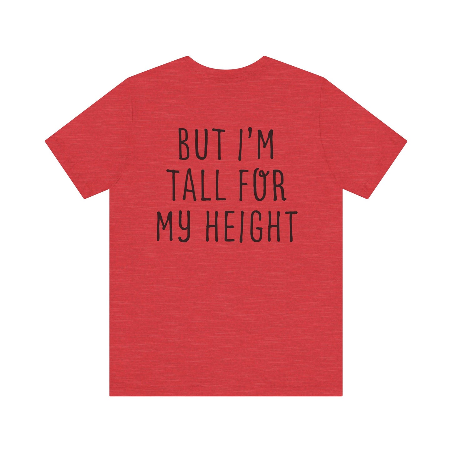 I May Be Short But I'm Tall For My Height 2 Sided Unisex T-Shirt