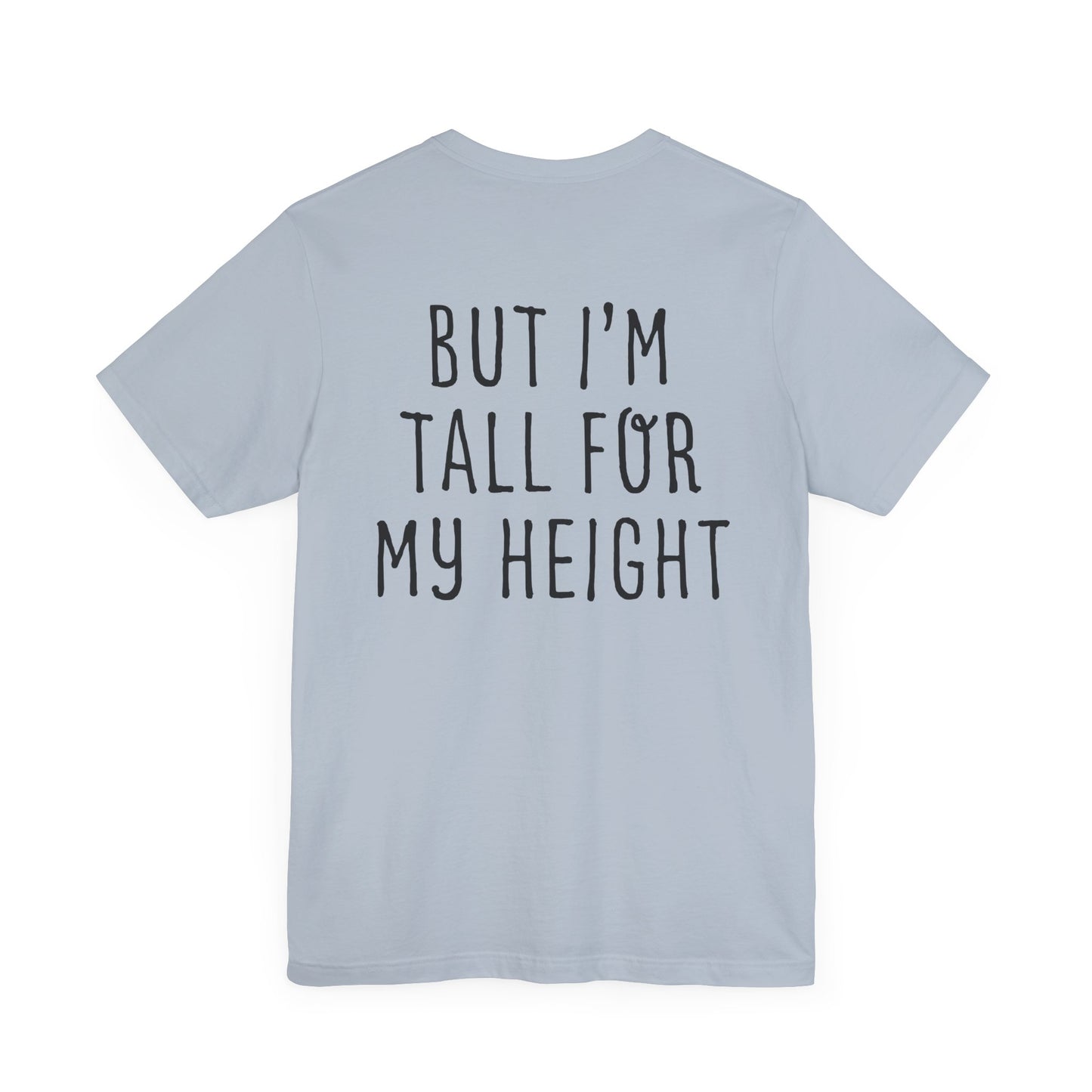 I May Be Short But I'm Tall For My Height 2 Sided Unisex T-Shirt