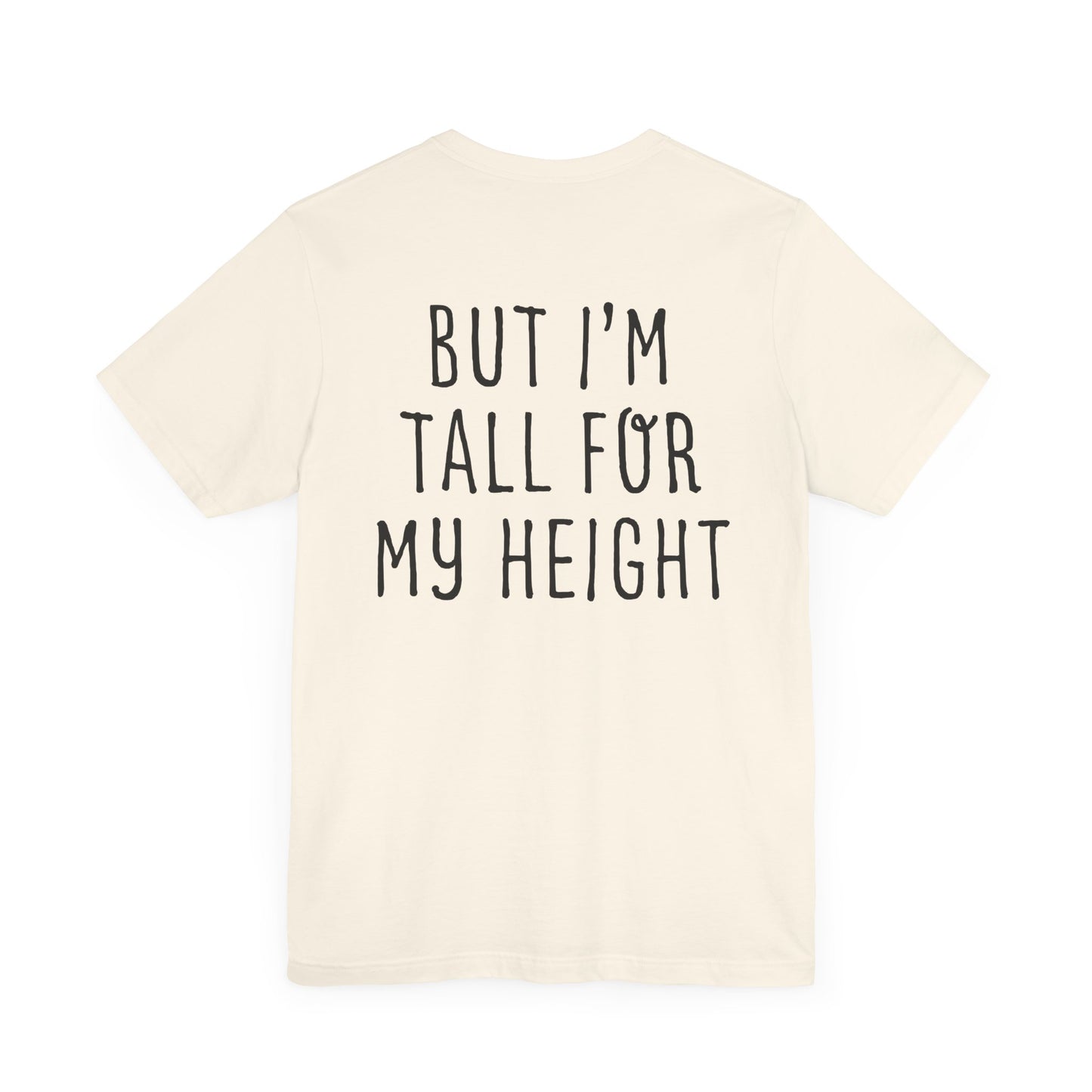 I May Be Short But I'm Tall For My Height 2 Sided Unisex T-Shirt