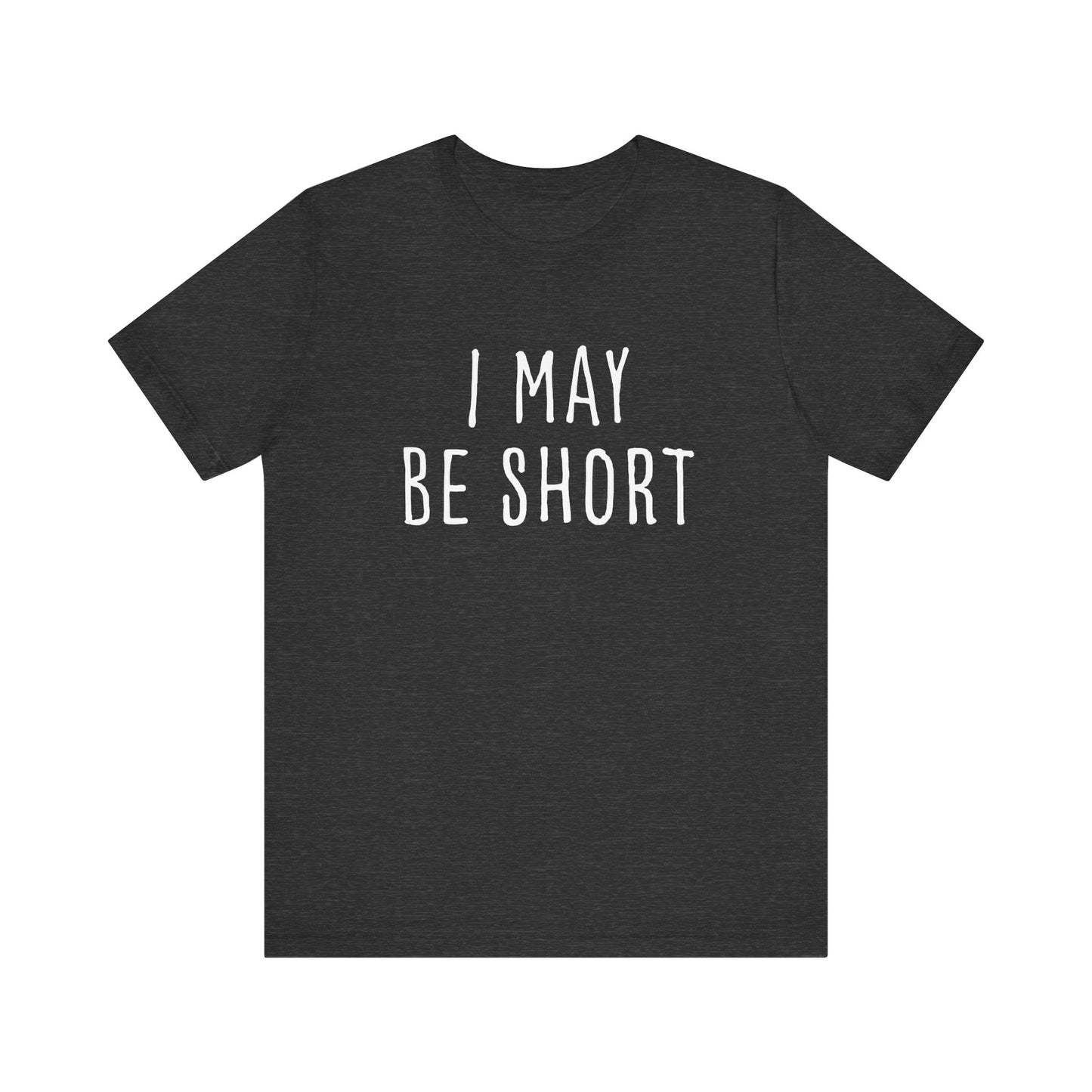 I May Be Short But I'm Tall For My Height 2 Sided Unisex T-Shirt