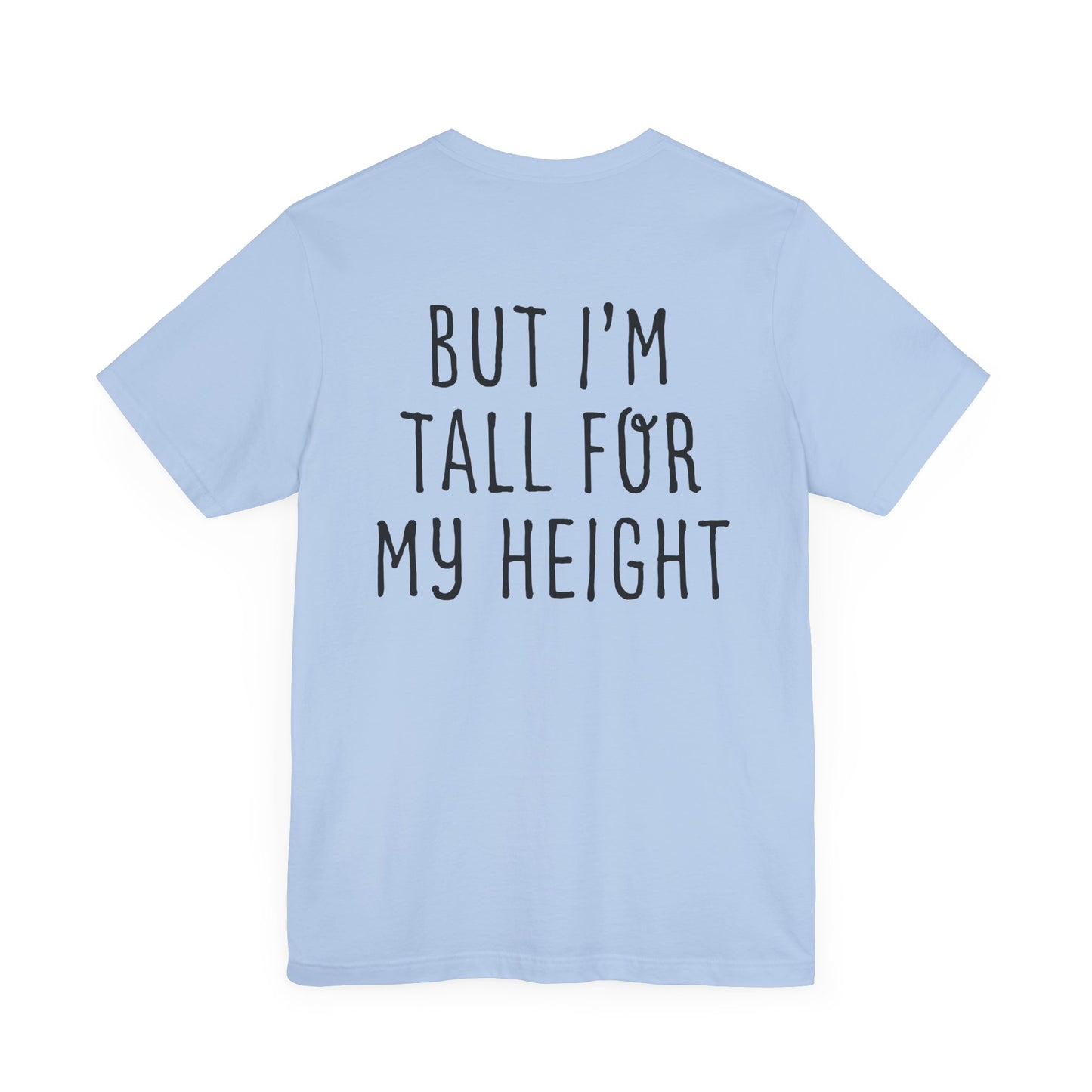 I May Be Short But I'm Tall For My Height 2 Sided Unisex T-Shirt