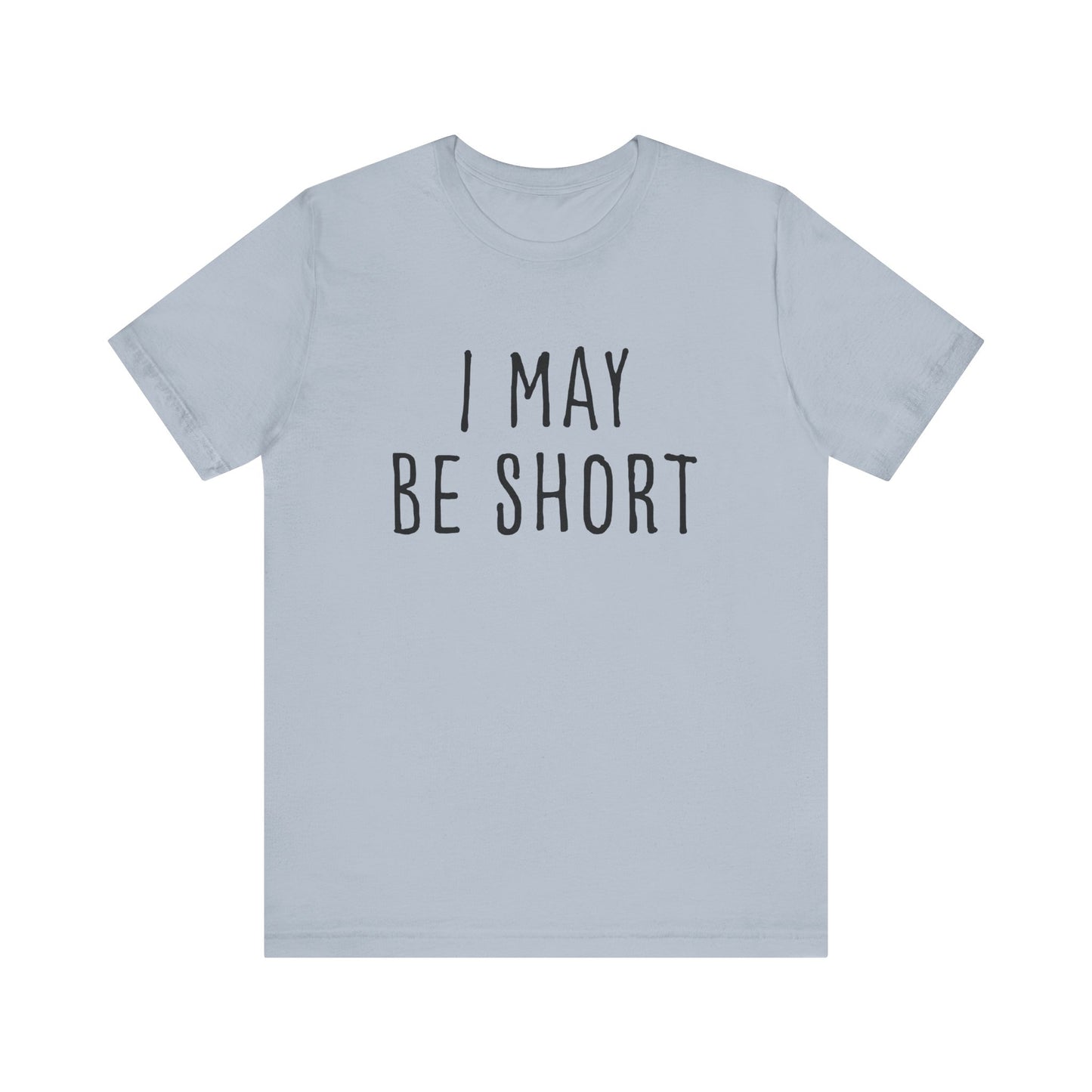 I May Be Short But I'm Tall For My Height 2 Sided Unisex T-Shirt