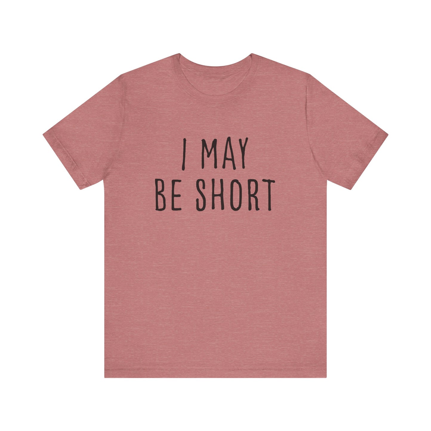 I May Be Short But I'm Tall For My Height 2 Sided Unisex T-Shirt