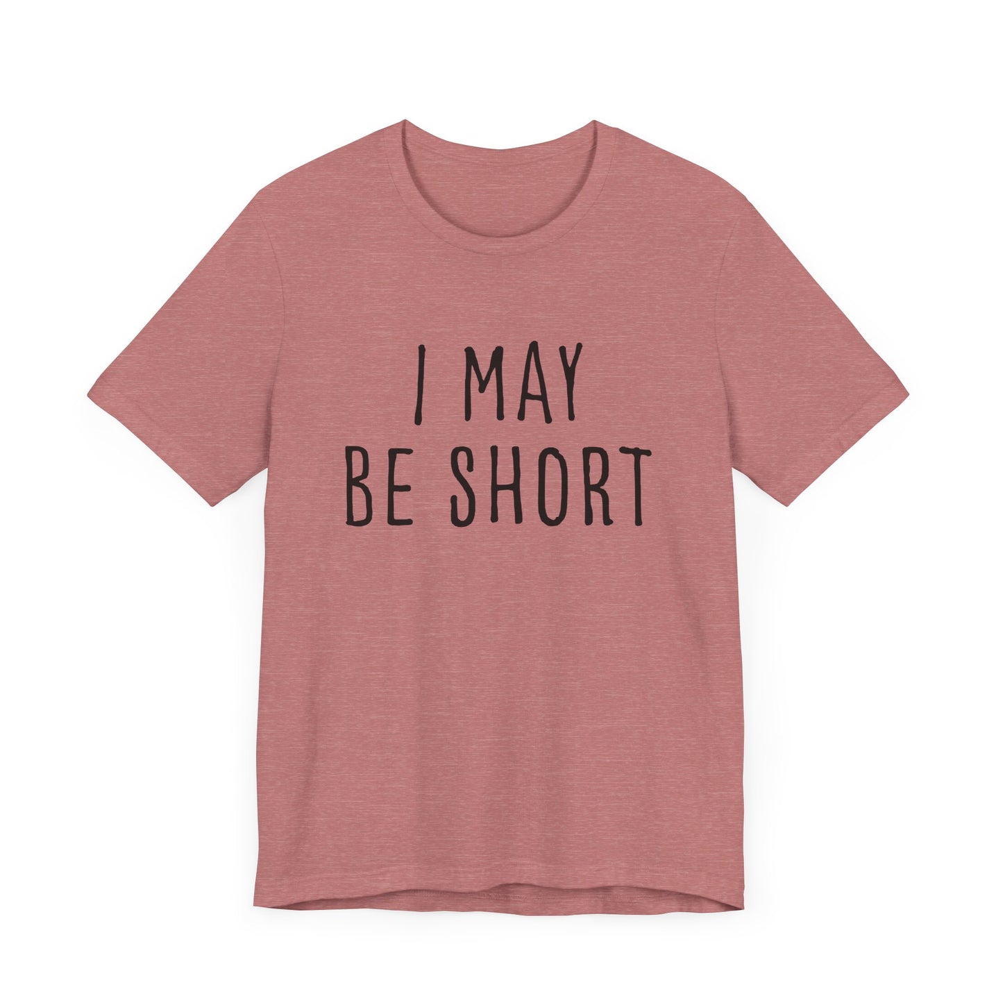 I May Be Short But I'm Tall For My Height 2 Sided Unisex T-Shirt